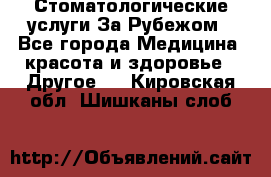 Стоматологические услуги За Рубежом - Все города Медицина, красота и здоровье » Другое   . Кировская обл.,Шишканы слоб.